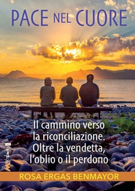 Pace nel cuore. Il cammino verso la riconciliazione. Oltre la vendetta, l'oblio o il perdono - Librerie.coop