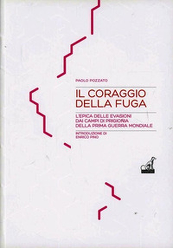 Il coraggio della fuga. L'epica delle evasioni dai campi di prigionia della prima guerra mondiale - Librerie.coop