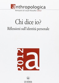 Anthropologica. Annuario di studi filosofici (2012). Chi dice io? Riflessioni sull'identità personale - Librerie.coop