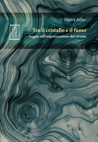 Tra il cristallo e il fumo. Saggio sull'organizzazione del vivente - Librerie.coop Tra il cristallo e il fumo. Saggio sull'organizzazione del vivente - Librerie.coop