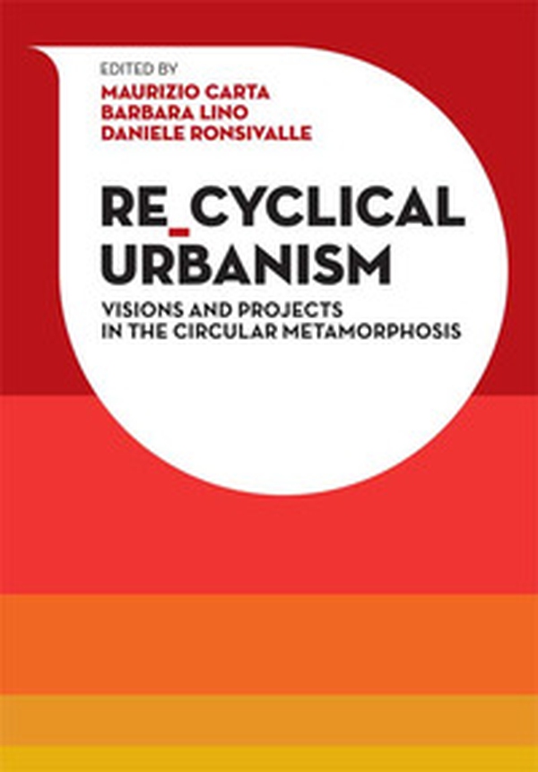 Re-Cyclical Urbanism. Vision, paradigms and projects for the circular matamorphosis - Librerie.coop Re-Cyclical Urbanism. Vision, paradigms and projects for the circular matamorphosis - Librerie.coop
