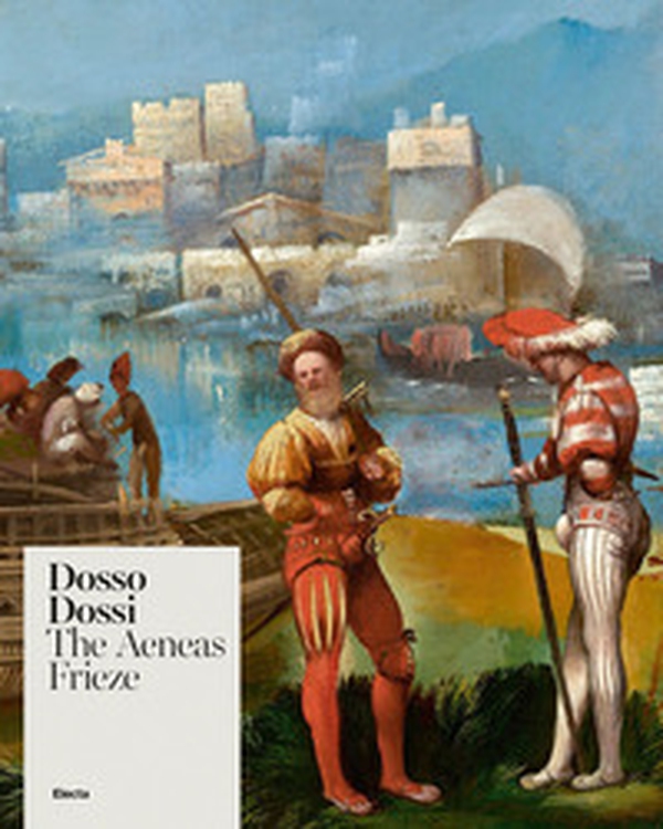 Dosso Dossi. The Aeneas Frieze - Librerie.coop Dosso Dossi. The Aeneas Frieze - Librerie.coop