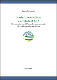 Giurisdizione italiana e arbitrato Icsid. Il riconoscimento dell'accordo compromissorio e la pendenza del procedimento - Librerie.coop