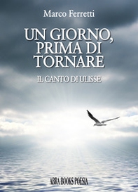 Un giorno, prima di tornare. Il canto di Ulisse - Librerie.coop Un giorno, prima di tornare. Il canto di Ulisse - Librerie.coop