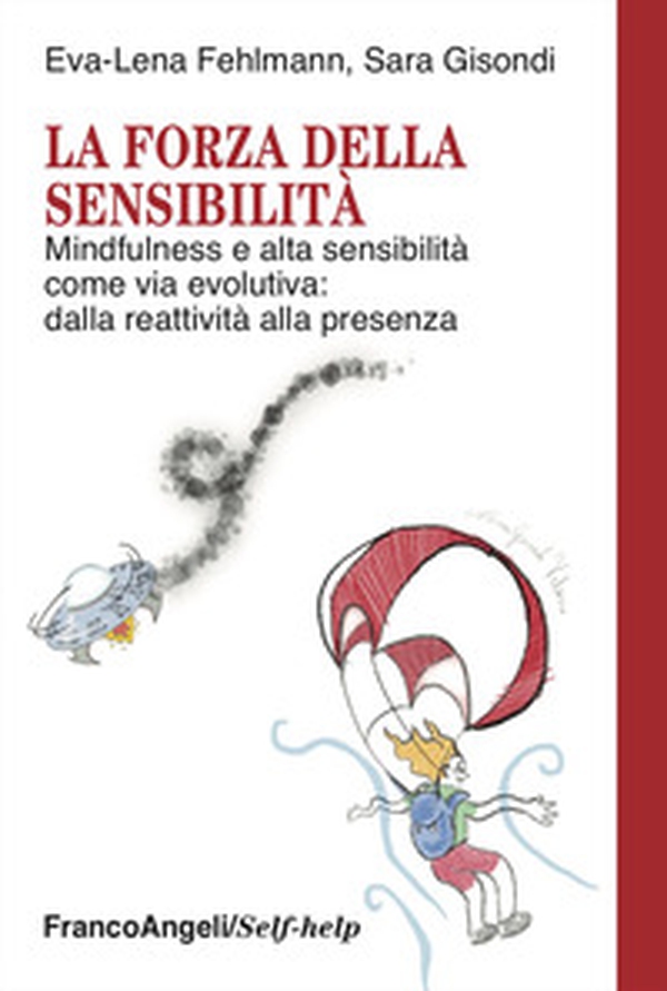 La forza della sensibilità. Mindfulness e alta sensibilità come via evolutiva: dalla reattività alla presenza - Librerie.coop