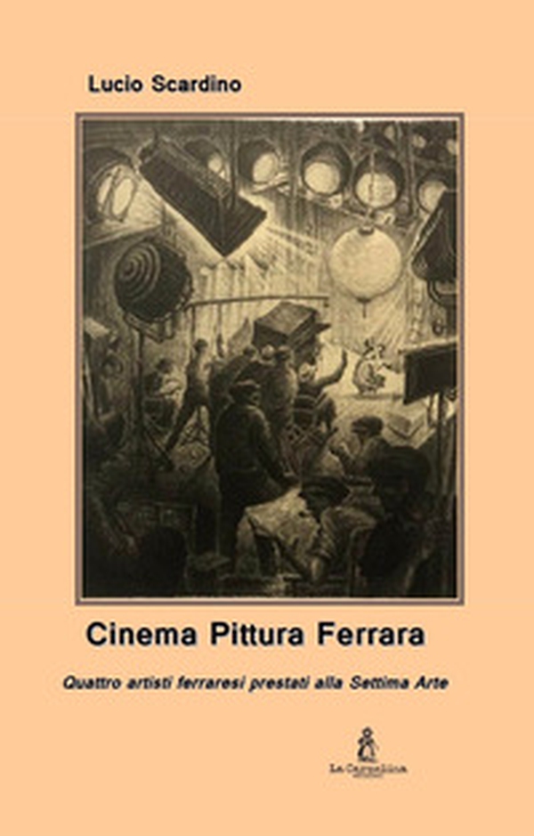 Cinema pittura Ferrara. Quattro artisti ferraresi prestati alla Settima Arte - Librerie.coop Cinema pittura Ferrara. Quattro artisti ferraresi prestati alla Settima Arte - Librerie.coop