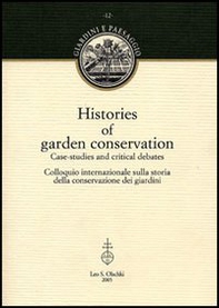 Histories of garden conservation. Case-studies and critical debates. Colloquio internazionale sulla storia della conservazione dei giardini - Librerie.coop
