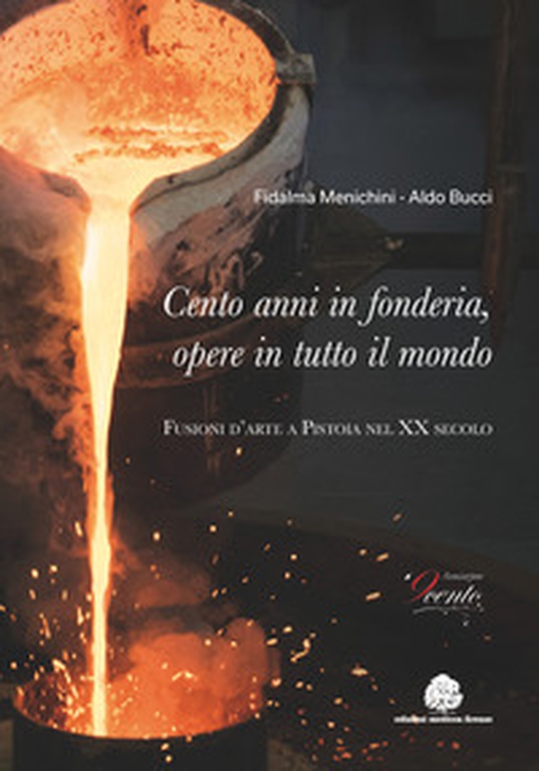 Cento anni in fonderia, opere in tutto il mondo. Fusioni d'arte a Pistoia nel XX secolo - Librerie.coop Cento anni in fonderia, opere in tutto il mondo. Fusioni d'arte a Pistoia nel XX secolo - Librerie.coop