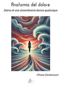 Anatomia del dolore. Diario di una straordinaria donna qualunque - Librerie.coop
