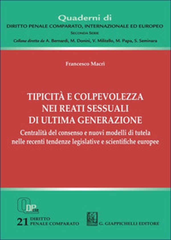 Tipicità e colpevolezza nei reati sessuali di ultima generazione. Centralità del consenso e nuovi modelli di tutela nelle recenti tendenze legislative e scientifiche europee - Librerie.coop