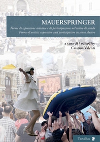 Mauerspringer. Forme di espressione artistica e di partecipazione nel teatro di strada-Forms of artistic expression and participation in street theatre - Librerie.coop