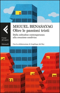 Oltre le passioni tristi. Dalla solitudine contemporanea alla creazione condivisa - Librerie.coop Oltre le passioni tristi. Dalla solitudine contemporanea alla creazione condivisa - Librerie.coop