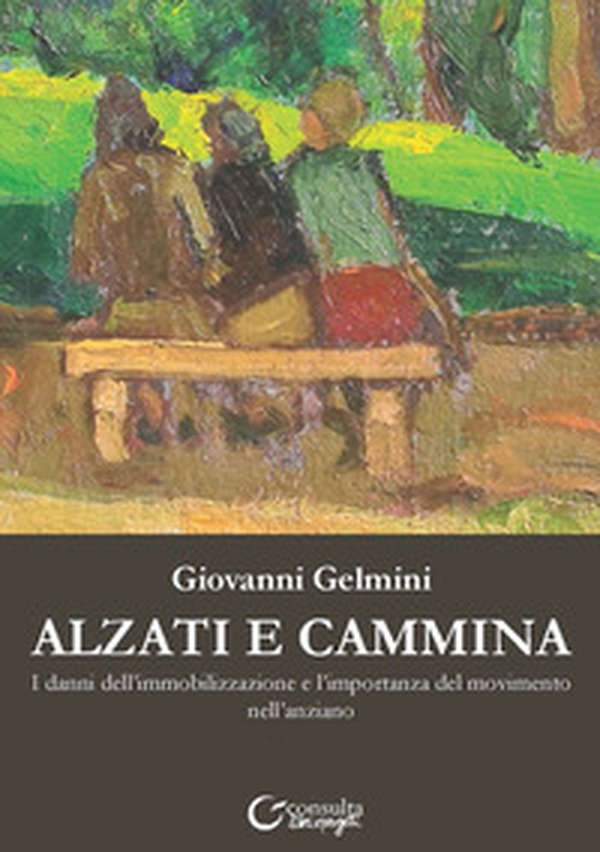 Alzati e cammina. I danni dell'immobilizzazione e l'importanza del movimento nell'anziano - Librerie.coop Alzati e cammina. I danni dell'immobilizzazione e l'importanza del movimento nell'anziano - Librerie.coop