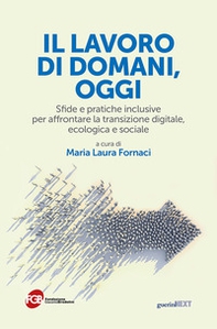 Il lavoro di domani, oggi. Sfide e pratiche inclusive per affrontare la transizione digitale, ecologica e sociale - Librerie.coop