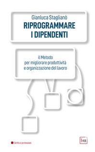Riprogrammare i dipendenti. Il metodo per migliorare produttività e organizzazione del lavoro - Librerie.coop Riprogrammare i dipendenti. Il metodo per migliorare produttività e organizzazione del lavoro - Librerie.coop