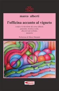 L'officina accanto al vigneto. I telai e le biciclette da corsa Alberti, passione, tecnica, arte, discorsi sul ciclismo, memorie - Librerie.coop L'officina accanto al vigneto. I telai e le biciclette da corsa Alberti, passione, tecnica, arte, discorsi sul ciclismo, memorie - Librerie.coop