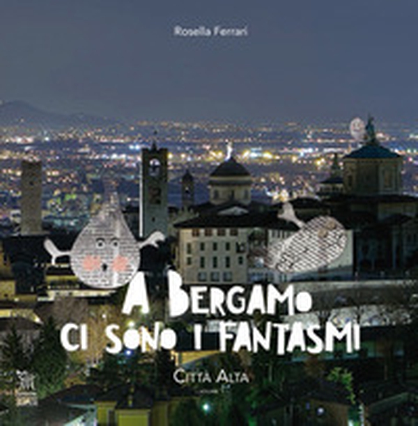 A Bergamo ci sono i fantasmi. Città Alta - Librerie.coop A Bergamo ci sono i fantasmi. Città Alta - Librerie.coop