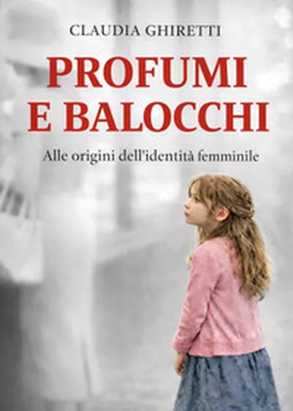 Profumi e balocchi. Alle origini dell'identità femminile - Librerie.coop