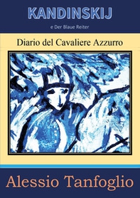 Kandinskij e Der Blaue Reiter. Diario del Cavaliere Azzurro - Librerie.coop