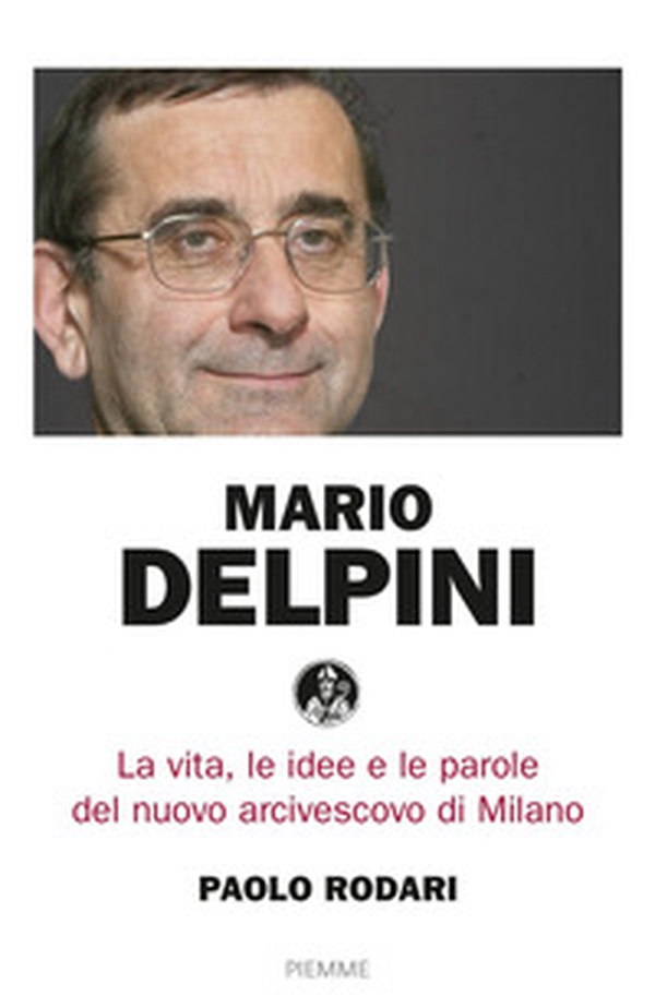 Mario Delpini. La vita, le idee e le parole del nuovo arcivescovo di Milano - Librerie.coop Mario Delpini. La vita, le idee e le parole del nuovo arcivescovo di Milano - Librerie.coop