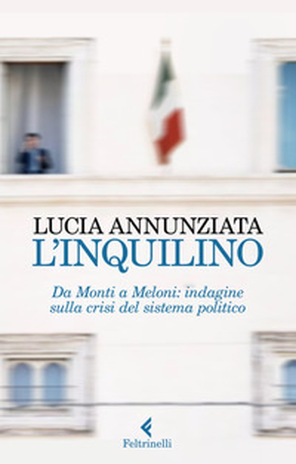 L'inquilino. Da Monti a Meloni: indagine sulla crisi del sistema politico - Librerie.coop L'inquilino. Da Monti a Meloni: indagine sulla crisi del sistema politico - Librerie.coop