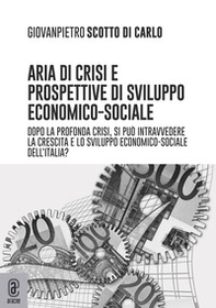 Aria di crisi e prospettive di sviluppo economico-sociale. Dopo la profonda crisi, si può intravedere la crescita e lo sviluppo economico-sociale dell'Italia? - Librerie.coop