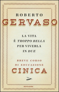 La vita è troppo bella per viverla in due. Breve corso di educazione cinica - Librerie.coop