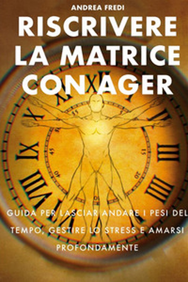 Riscrivere la matrice con AGER. Guida per lasciar andare i pesi del tempo, gestire lo stress e amarsi profondamente - Librerie.coop Riscrivere la matrice con AGER. Guida per lasciar andare i pesi del tempo, gestire lo stress e amarsi profondamente - Librerie.coop