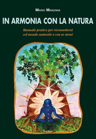 In armonia con la natura. Manuale pratico per riconnettersi col mondo naturale e con se stessi - Librerie.coop