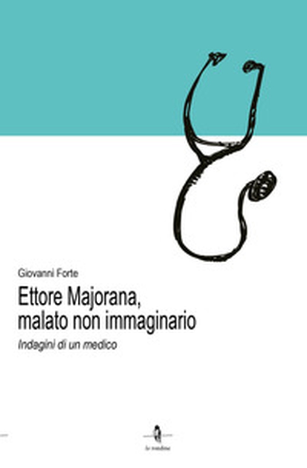 Ettore Majorana, malato non immaginario. Indagini di un medico - Librerie.coop Ettore Majorana, malato non immaginario. Indagini di un medico - Librerie.coop