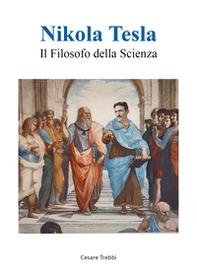 Nikola Tesla. Il filosofo della scienza - Librerie.coop
