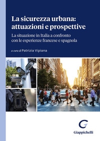 La sicurezza urbana: attuazioni e prospettive. La situazione in Italia a confronto con le esperienze francese e spagnola. Atti del Convegno (Genova, 23-24 marzo 2023) - Librerie.coop La sicurezza urbana: attuazioni e prospettive. La situazione in Italia a confronto con le esperienze francese e spagnola. Atti del Convegno (Genova, 23-24 marzo 2023) - Librerie.coop