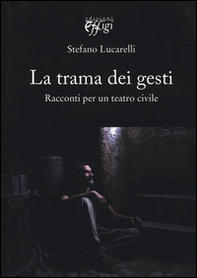 La trama dei gesti. Racconti per un teatro civile - Librerie.coop La trama dei gesti. Racconti per un teatro civile - Librerie.coop
