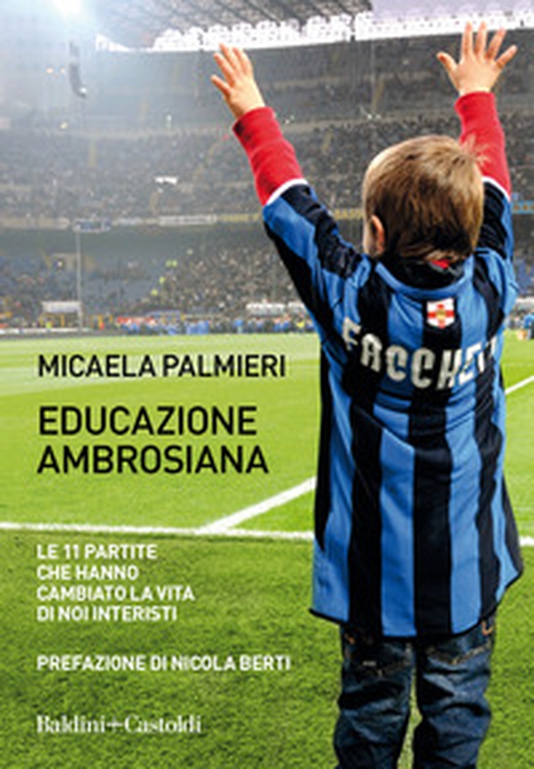 Educazione ambrosiana. Le 11 partite che hanno cambiato la vita di noi interisti - Librerie.coop Educazione ambrosiana. Le 11 partite che hanno cambiato la vita di noi interisti - Librerie.coop