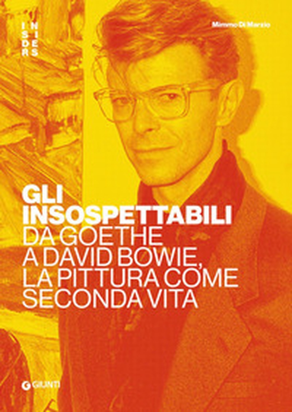 Gli insospettabili. Da Goethe a David Bowie, la pittura come seconda vita - Librerie.coop