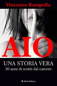 Aio. Una storia vera. 30 anni di scritti dal carcere - Librerie.coop