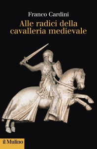 Alle radici della cavalleria medievale - Librerie.coop Alle radici della cavalleria medievale - Librerie.coop