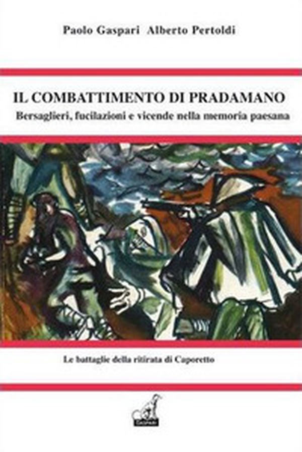 Il combattimento di Pradamano. Bersaglieri, fucilazioni e vicende nella memoria popolare - Librerie.coop