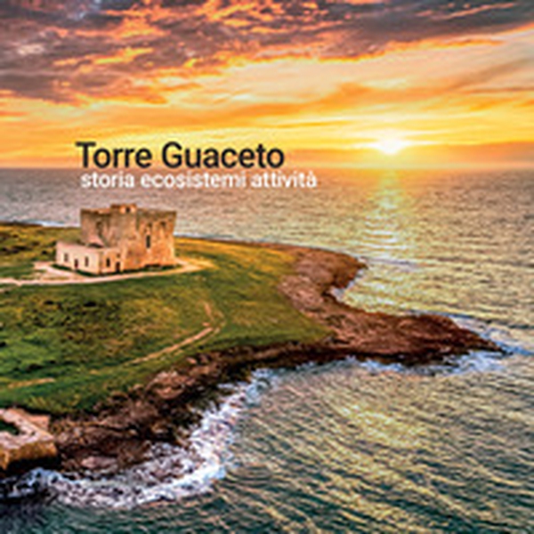 Torre Guaceto. Storia ecosistemi attività - Librerie.coop