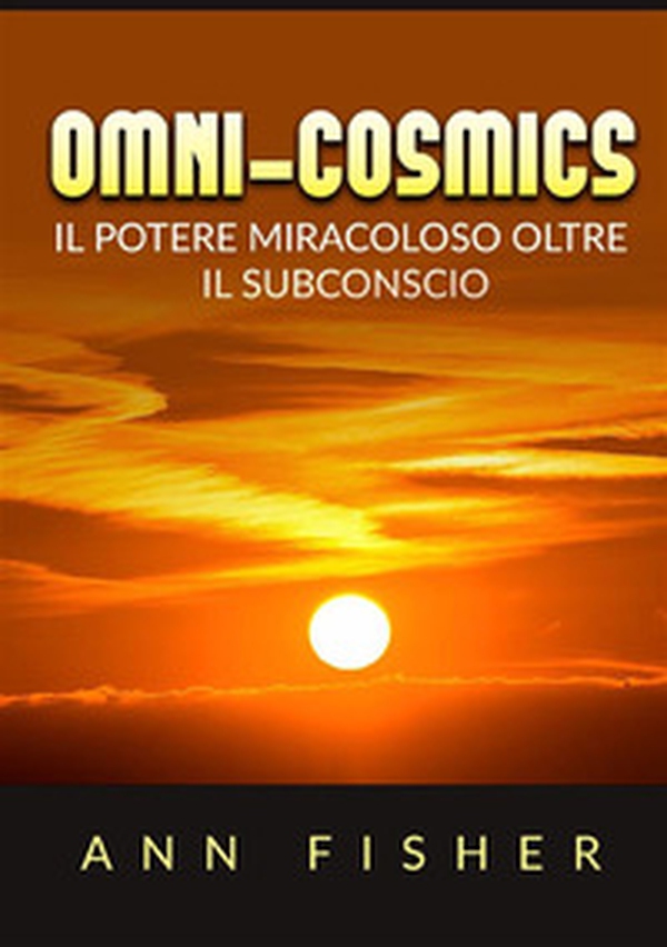 Omni-cosmics. Il potere miracoloso oltre il subconscio - Librerie.coop Omni-cosmics. Il potere miracoloso oltre il subconscio - Librerie.coop