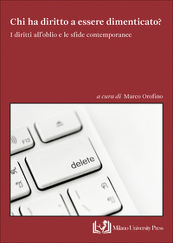 Chi ha diritto a essere dimenticato? I diritti all'oblio e le sfide contemporanee - Librerie.coop