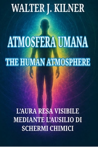 Atmosfera umana. L'aura resa visibile mediante l'ausilio di schermi chimici - Librerie.coop