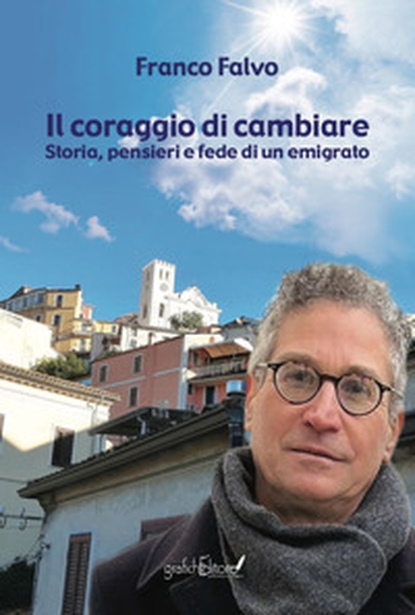 Il coraggio di cambiare. Storia, pensieri e fede di un emigrato - Librerie.coop Il coraggio di cambiare. Storia, pensieri e fede di un emigrato - Librerie.coop