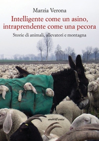 Intelligente come un asino, intraprendente come una pecora. Storie di animali, allevatori e montagna - Librerie.coop