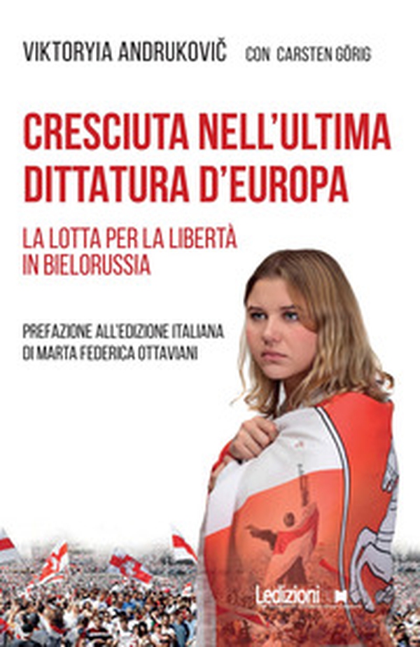 Cresciuta nell'ultima dittatura d'Europa. La lotta per la libertà in Bielorussia - Librerie.coop Cresciuta nell'ultima dittatura d'Europa. La lotta per la libertà in Bielorussia - Librerie.coop