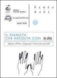 Il pianista che ascolta con le dita. Appunti sull'arte, i linguaggi, le interazioni sensoriali - Librerie.coop