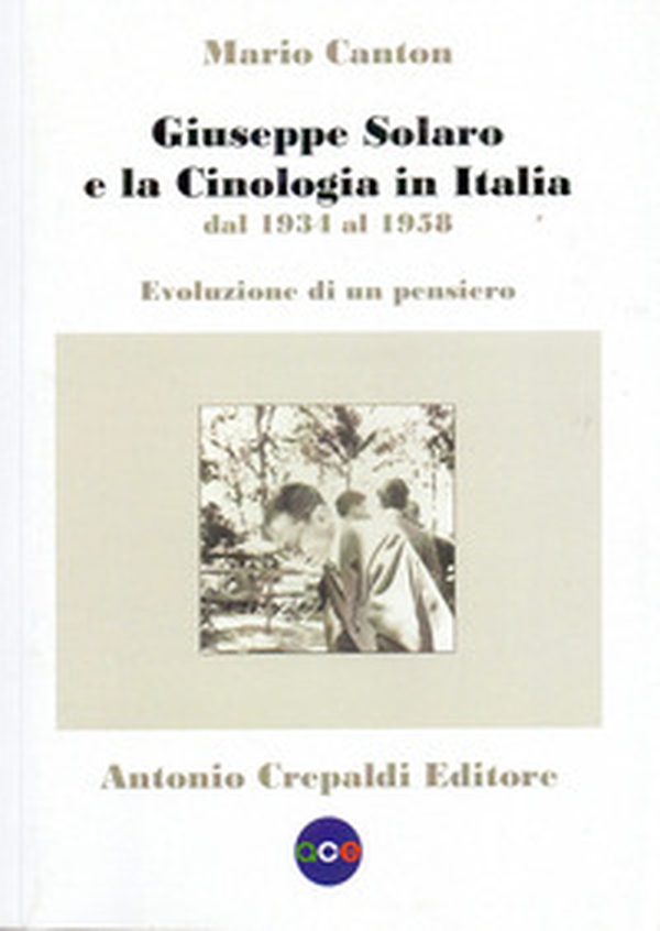 Giuseppe Solaro e la cinologia in Italia dal 1934 al 1958. Evoluzione di un pensiero - Librerie.coop Giuseppe Solaro e la cinologia in Italia dal 1934 al 1958. Evoluzione di un pensiero - Librerie.coop