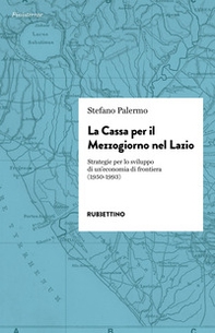 La cassa per il Mezzogiorno nel Lazio. Strategie per lo sviluppo di un'economia di frontiera (1950-1993) - Librerie.coop La cassa per il Mezzogiorno nel Lazio. Strategie per lo sviluppo di un'economia di frontiera (1950-1993) - Librerie.coop
