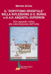 Il dispotismo orientale nella riflessione di E. Burke e di A.H. Anquetil-Duperron. Uno sguardo critico alla colonizzazione dell'India - Librerie.coop