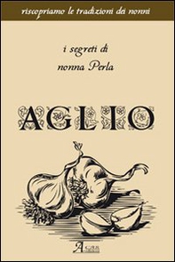 Aglio. I segreti di nonna Perla - Librerie.coop